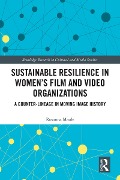 Cover-Bild zum Titel 'Sustainable Resilience in Women's Film and Video Organizations' von 'Rosanna Maule'