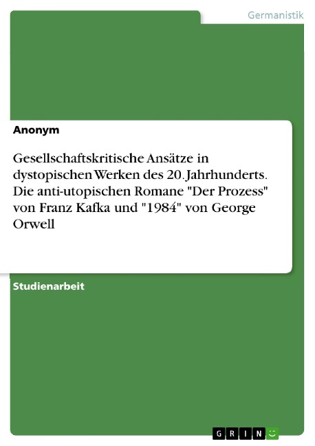 Gesellschaftskritische Ansätze in dystopischen Werken des 20. Jahrhunderts. Die anti-utopischen Romane "Der Prozess" von Franz Kafka und "1984" von George Orwell - Isabel Surges