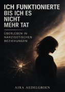 Cover-Bild zum Titel 'Ich funktionierte - bis ich es nicht mehr tat - Überleben in narzisstischen Beziehungen' von 'Aira Aedelgroen'