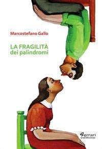 La fragilità dei palindromi - Marcostefano Gallo