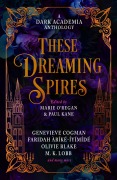 Cover-Bild zum Titel 'These Dreaming Spires: A Dark Academia Anthology' von 'Mk Lobb, de Elizabeth, Ariel Djanikian, Taylor Grothe, Elspeth Wilson'