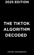 Cover-Bild zum Titel 'The TikTok Algorithm Decoded' von 'Peter Thompson'