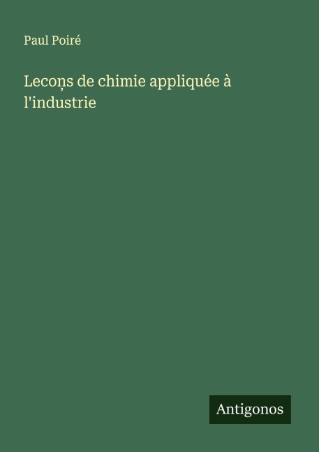 Leco¿s de chimie appliquée à l'industrie - Paul Poiré