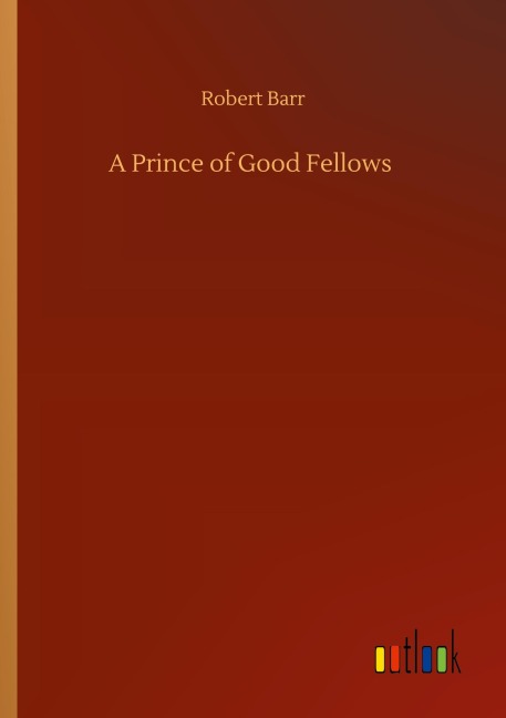 A Prince of Good Fellows - Robert Barr