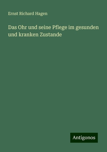 Das Ohr und seine Pflege im gesunden und kranken Zustande - Ernst Richard Hagen