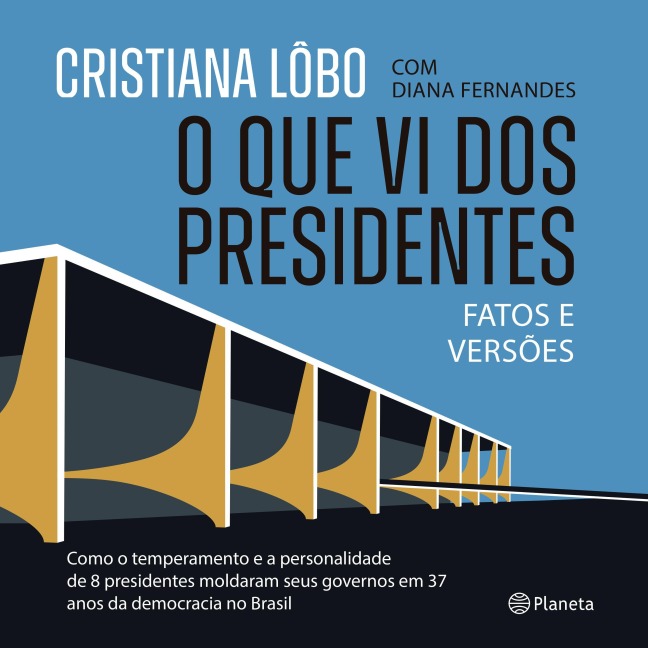O que vi dos presidentes - Diana Fernandes, Cristiana Lôbo