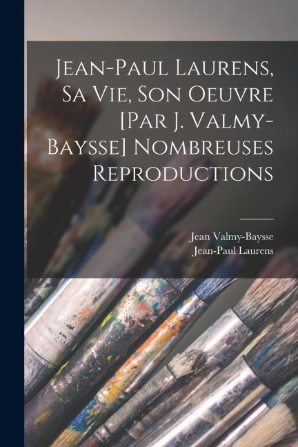Jean-Paul Laurens, sa vie, son oeuvre [par J. Valmy-Baysse] Nombreuses reproductions - Jean Valmy-Baysse, Jean-Paul Laurens