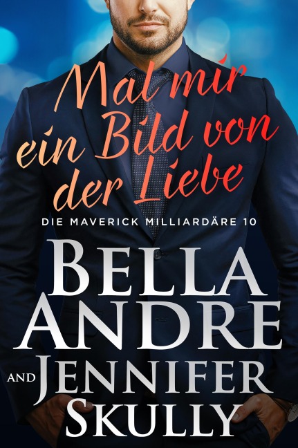 Mal mir ein Bild von der Liebe (Die Maverick Milliardäre 10) - Bella Andre, Jennifer Skully