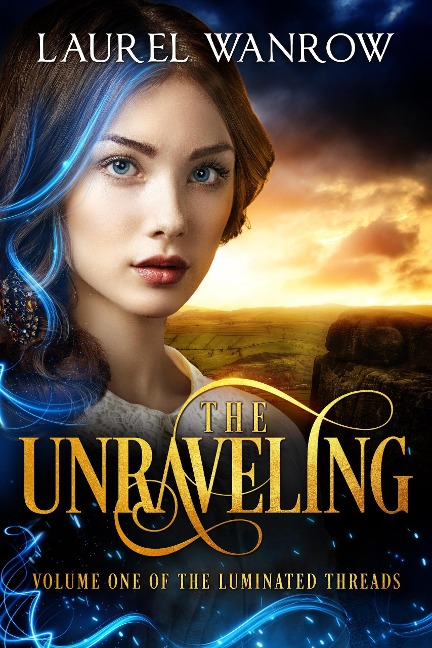 The Unraveling, Volume One of The Luminated Threads - Laurel Wanrow