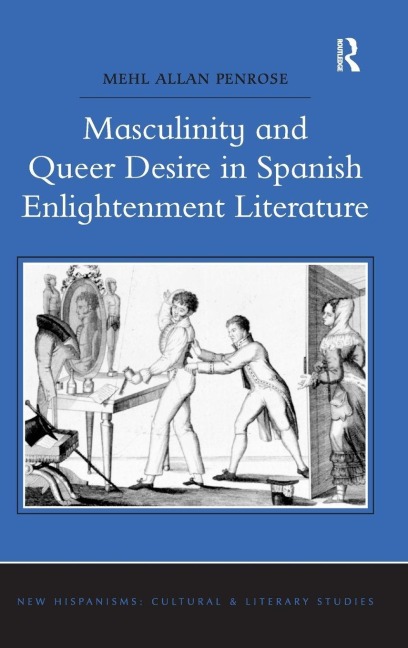 Masculinity and Queer Desire in Spanish Enlightenment Literature - Mehl Allan Penrose