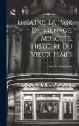 Cover-Bild zum Titel 'Théâtre. La Paix Du Ménage. Musotte. Histoire Du Vieux Temps' von ''
