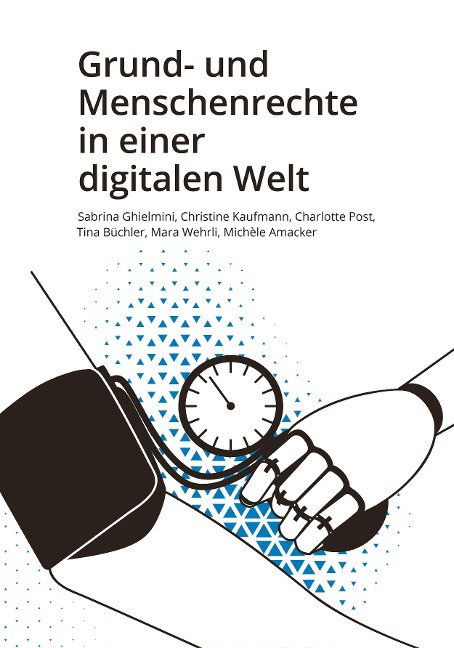 Grund- und Menschenrechte in einer digitalen Welt - Sabrina Ghielmini, Michèle Amacker, Tina Büchler, Charlotte Post, Mara Wehrli