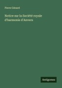 Cover-Bild zum Titel 'Notice sur la Société royale d'harmonie d'Anvers' von 'Pierre Génard'