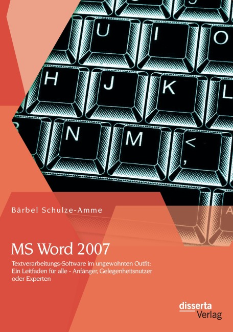 MS Word 2007 - Textverarbeitungs-Software im ungewohnten Outfit: Ein Leitfaden für alle - Anfänger, Gelegenheitsnutzer oder Experten - Bärbel Schulze-Amme