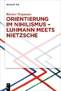 Orientierung im Nihilismus - Luhmann meets Nietzsche - Werner Stegmaier