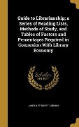 Guide to Librarianship; a Series of Reading Lists, Methods of Study, and Tables of Factors and Percentages Required in Connexion With Library Economy - James Duff Brown