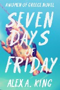 Cover-Bild zum Titel 'Seven Days of Friday (Women of Greece, #1)' von 'Alex A. King'