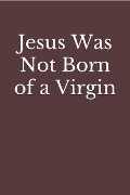 Jesus Was Not Born of a Virgin - Jason Kerrigan