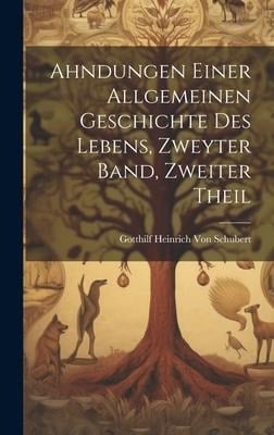 Ahndungen Einer Allgemeinen Geschichte Des Lebens, Zweyter Band, Zweiter Theil - Gotthilf Heinrich Von Schubert