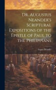 Cover-Bild zum Titel 'Dr. Augustus Neander's Scriptural Expositions of the Epistle of Paul to the Philippians' von 'August Neander'
