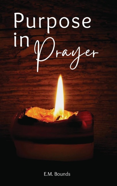 Purpose in Prayer - E. M. Bounds