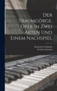 Der Traumgörge, Oper In Zwei Akten Und Einem Nachspiel - Alexander Zemlinsky, Werfel Collection