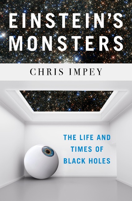 Einstein's Monsters: The Life and Times of Black Holes - Chris Impey