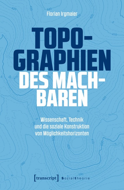 Topographien des Machbaren - Florian Irgmaier
