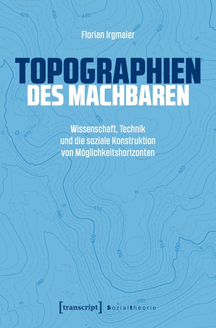 Topographien des Machbaren - Florian Irgmaier