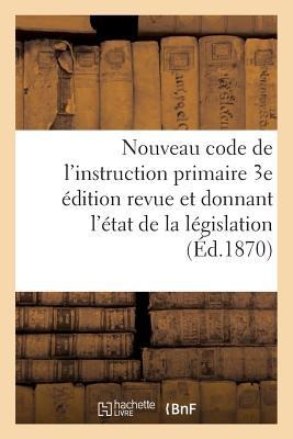 Nouveau Code de l'Instruction Primaire 3e Édition Revue Et Donnant l'État de la Législation - Aldric-Emmanuel Pichard