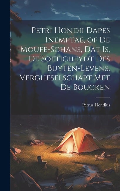 Petri Hondii Dapes Inemptae, of De Moufe-Schans, Dat Is, De Soeticheydt Des Buyten-Levens, Vergheselschapt Met De Boucken - Petrus Hondius