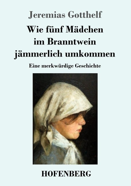 Wie fünf Mädchen im Branntwein jämmerlich umkommen - Jeremias Gotthelf