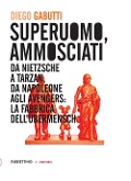 Cover-Bild zum Titel 'Superuomo, ammosciati. Da Nietzsche a Tarzan, da Napoleone agli Avengers: la fabbrica dell'Übermensch' von 'Diego Gabutti'