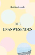 Cover-Bild zum Titel 'Die Unanwesenden' von 'Christina Corente'