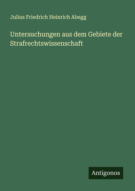 Untersuchungen aus dem Gebiete der Strafrechtswissenschaft - Julius Friedrich Heinrich Abegg