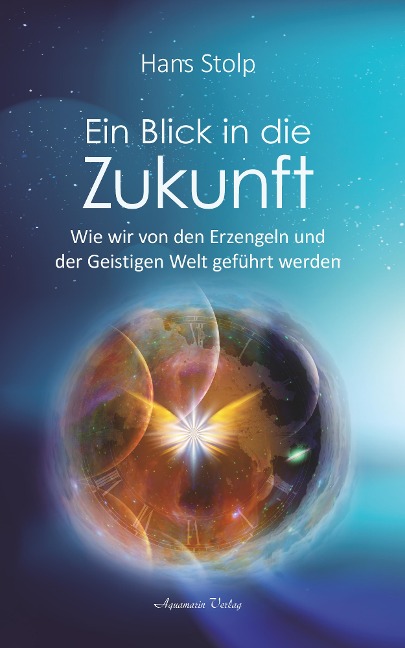 Ein Blick in die Zukunft: Wie wir von den Erzengeln und der Geistigen Welt geführt werden - Hans Stolp