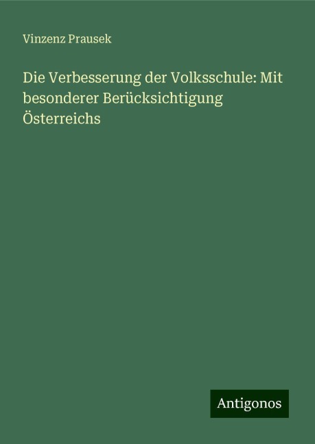 Die Verbesserung der Volksschule: Mit besonderer Berücksichtigung Österreichs - Vinzenz Prausek