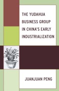 Cover-Bild zum Titel 'The Yudahua Business Group in China's Early Industrialization' von 'Juanjuan Peng'