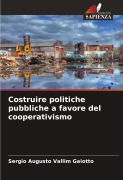 Cover-Bild zum Titel 'Costruire politiche pubbliche a favore del cooperativismo' von 'Sergio Augusto Vallim Gaiotto'