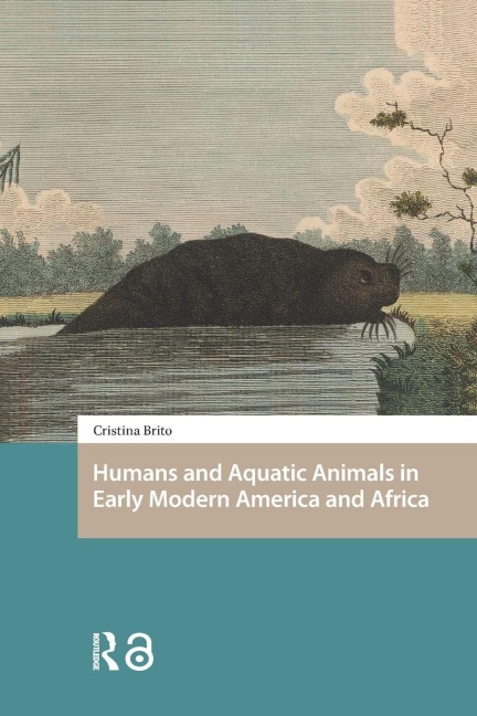 Humans and Aquatic Animals in Early Modern America and Africa - Cristina Brito