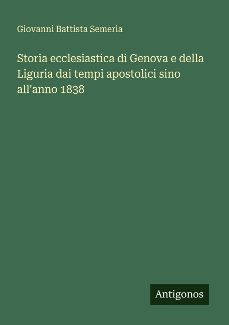 Storia ecclesiastica di Genova e della Liguria dai tempi apostolici sino all'anno 1838 - Giovanni Battista Semeria