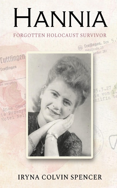 Hannia; Forgotten Holocaust Survivor - Iryna Colvin Spencer