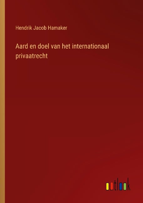Aard en doel van het internationaal privaatrecht - Hendrik Jacob Hamaker