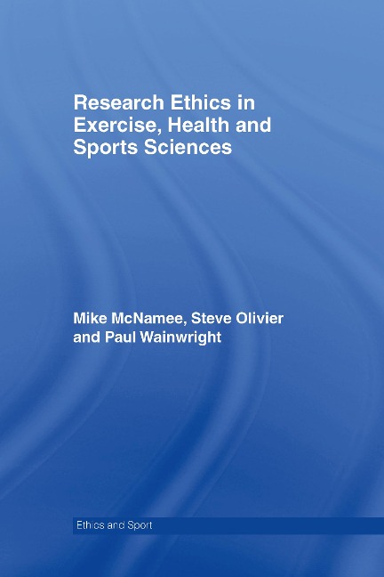 Research Ethics in Exercise, Health and Sports Sciences - Mike J. Mcnamee, Stephen Olivier, Paul Wainwright