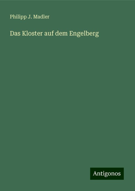 Das Kloster auf dem Engelberg - Philipp J. Madler