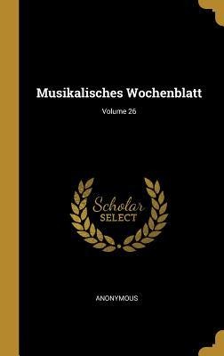 Musikalisches Wochenblatt; Volume 26 - Anonymous