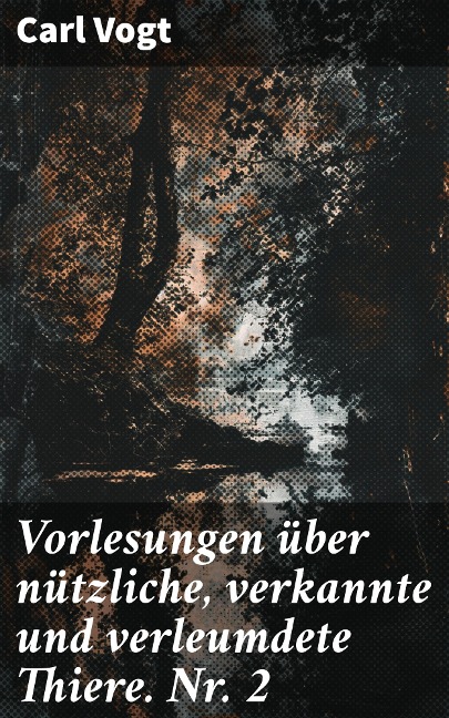 Vorlesungen über nützliche, verkannte und verleumdete Thiere. Nr. 2 - Carl Vogt