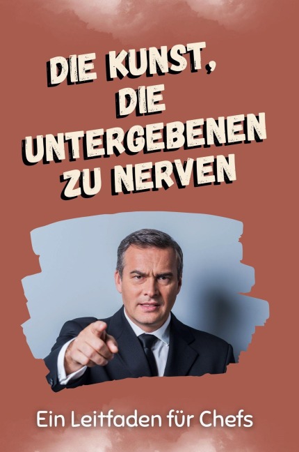 Die Kunst, die Untergeben zu nerven - Jakob Maier