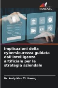 Cover-Bild zum Titel 'Implicazioni della cybersicurezza guidata dall'intelligenza artificiale per la strategia aziendale' von 'Andy Man Tit Kwong'