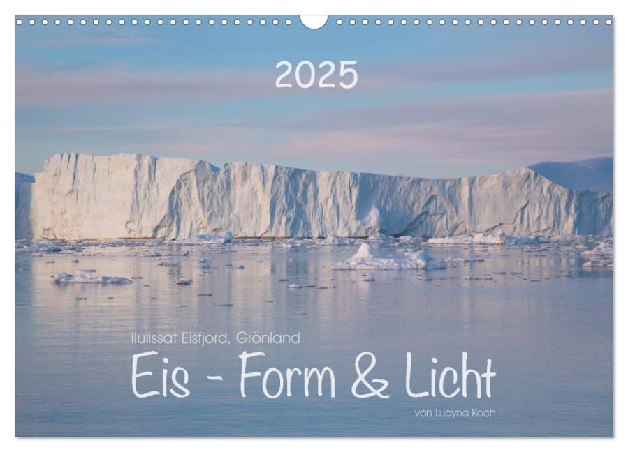 Ilulissat Eisfjord, Grönland. EIS - FORM UND LICHT (Wandkalender 2025 DIN A3 quer), CALVENDO Monatskalender - Lucyna Koch